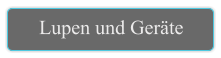 Lupen und Geräte