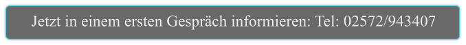 Jetzt in einem ersten Gespräch informieren: Tel: 02572/943407